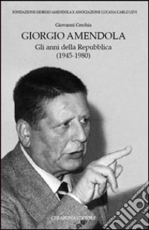 Giorgio Amendola. Gli anni della Repubblica (1945-1980) libro di Cerchia Giovanni