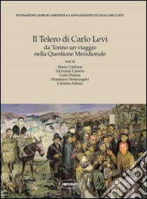 Il Telero di Carlo Levi. Da Torino un viaggio nella Questione Meridionale libro