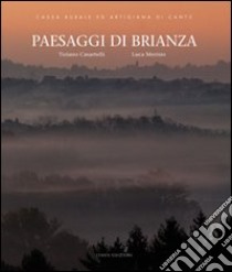 Paesaggi di Brianza. Continuità e trasformazioni della collina e della pianura comasca. Ediz. illustrata libro di Casartelli Tiziano; Merisio Luca