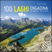 100 laghi. Engadina, Val Bregaglia, Valposchiavo. Ediz. italiana e tedesca libro di Arzuffi Luca