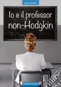 Io e il professor non-Hodgkin libro di Bricalli Debora