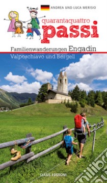 44 passi. Itinerari per famiglie in Engadina, val Bregaglia, Valposchiavo. Ediz. tedesca libro di Merisio Andrea; Merisio Luca