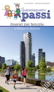 Quarantaquattro passi. Itinerari per famiglie a Milano e dintorni. Con QR Code libro di Arzuffi Luca; Migliavacca Gianluca