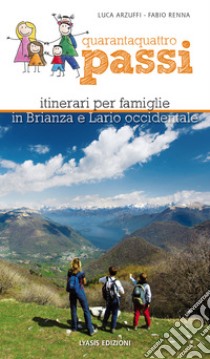 Quarantaquattro passi. Itinerari per famiglie in Brianza e Lario occidentale libro di Arzuffi Luca; Renna Fabio