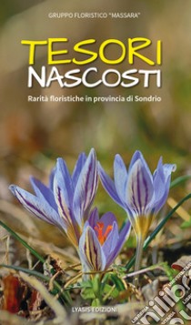 Tesori nascosti. Rarità floristiche in provincia di Sondrio libro di Gruppo Floristico Massara (cur.)