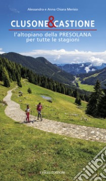 Clusone e Castione. L'altopiano della Presolana per tutte le stagioni libro di Merisio Alessandra; Merisio Anna Chiara