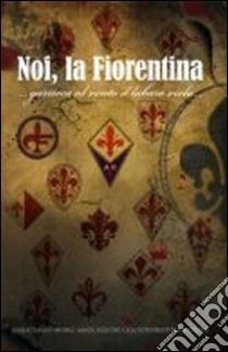 Noi, la Fiorentina. Ediz. illustrata libro di Galluzzo Andrea C.