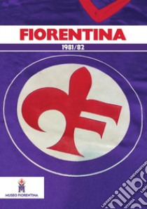 Fiorentina 1981-82. Ediz. illustrata libro di Commissione Storia Museo Fiorentina (cur.)