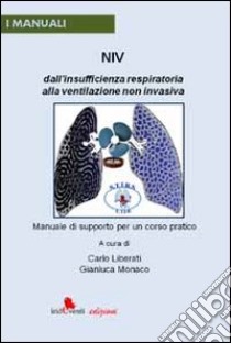 NIV. Dall'insufficienza respiratoria alla ventilazione non invasiva. Manuale di supporto per un corso pratico libro di Monaco G. (cur.); Liberati C. (cur.)