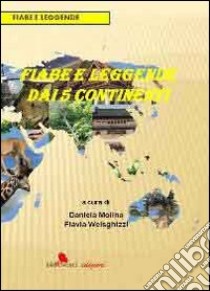 Fiabe e leggende dai 5 continenti. Ediz. illustrata libro di Molina D. (cur.); Weisghizzi F. (cur.)