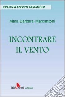 Incontrare il vento libro di Marcantoni Mara B.