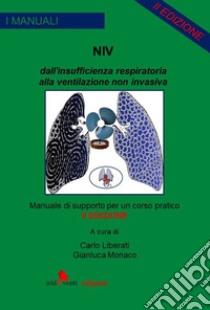 NIV. Dall'insufficienza respiratoria alla ventilazione non invasiva. Manuale di supporto per un corso pratico libro di Monaco G. (cur.); Liberati C. (cur.)