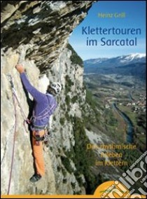 Klettertouren im Sarcatal. Das rhythmische Erleben im Klettern libro di Grill Heinz