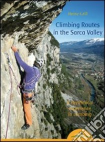 Climbing routes in the Sarca valley. A rhythmical experience in climbing libro di Grill Heinz