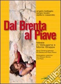 Dal Brenta al Piave. Falesie in Valsugana e Monte Grappa libro di Battaglia Angelo; Boato Sergio; Casarotto Stefano