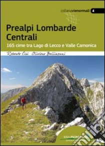 Prealpi lombarde centrali. 165 cime tra lago di Lecco e valle Camonica libro di Ciri Roberto; Bellinzani Oliviero
