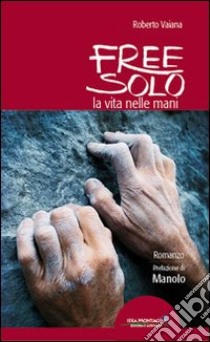 Free solo. La vita nelle mani libro di Vaiana Roberto