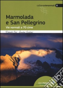 Marmolada e San Pellegrino. Vie normali a 70 cime libro di Ciri Roberto; Caldini Sandro