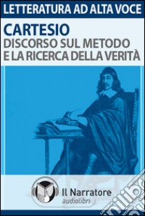 Cartesio. Discorso sul metodo e la ricerca della verità. Audiolibro. Formato digitale download MP3  di Cartesio Renato