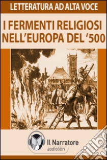 I fermenti religiosi nell'Europa del '500. Riforma e Controriforma. Audiolibro. Formato digitale download MP3 