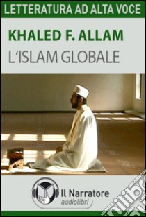 L'Islam globale. Audiolibro. Formato digitale download MP3  di Allam Khaled F.