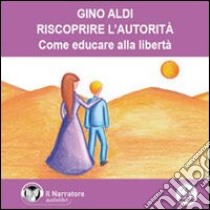 Riscoprire l'autorità. Come educare alla libertà. Audiolibro. Formato digitale download MP3  di Aldi Gino