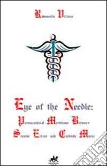 Eye of the needle: pharmaceutical meridians between secular ethics and catholic moral libro di Villano Raimondo; Giordano M. R. (cur.)