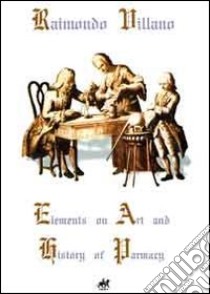 Elements on art and history of pharmacy libro di Villano Raimondo; Giordano M. R. (cur.)