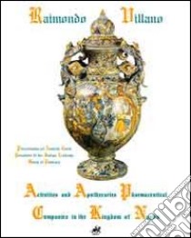 Activities and apothecaries pharmaceutical companies in the kingdom of Naples libro di Villano Raimondo; Giordano M. R. (cur.)