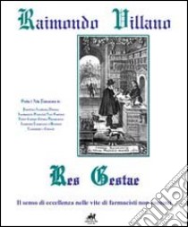 Res gestae: il senso di eccellenza nelle vite di farmacisti non comuni libro di Villano Raimondo; Giordano M. R. (cur.); Villano F. (cur.)