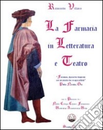 La farmacia in letteratura e teatro. Patrocinio: Nobile Collegio Chimico Farmaceutico libro di Villano Raimondo; Giordano M. R. (cur.)