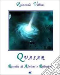 Quasar. Raccolta di aforismi e riflessioni libro di Villano Raimondo; Giordano M. R. (cur.)