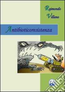 Antibioticoresistenza libro di Villano Raimondo; Giordano M. R. (cur.)