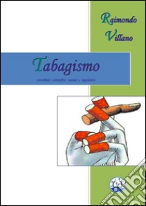 Tabagismo. Contributi scientifici, tecnici e legislativi. Ediz. bilingue libro di Villano Raimondo; Giordano M. R. (cur.)