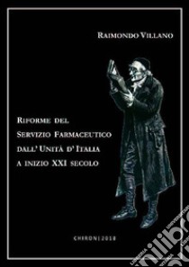 Riforme del servizio farmaceutico dall'Unità d'Italia a inizio XXI secolo libro di Villano Raimondo