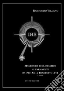 Magistero ecclesiastico ai farmacisti da Pio XII a Benedetto XVI. Ediz. italiana, inglese e francese libro di Villano Raimondo; Giordano M. R. (cur.)