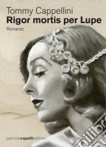 Rigor mortis per Lupe libro di Cappellini Tommy