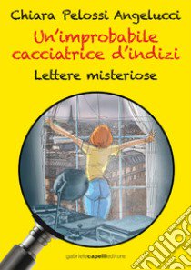 Un'improbabile cacciatrice d'indizi. Lettere misteriose libro di Pelossi Angelucci Chiara