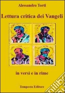 Lettura critica dei vangeli in versi e in rime libro di Torti Alessandro