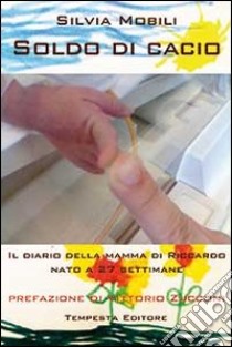 Soldo di cacio. Diario della mamma di Riccardo nato a 27 settimane libro di Mobili Silvia