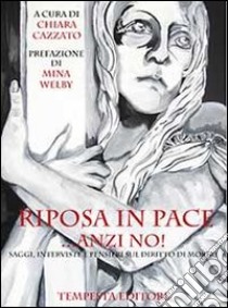 Riposa in pace... anzi no! Saggi, interviste e pensieri sul diritto di morire libro di Cazzato C. (cur.)