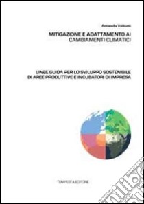 Mitigazione e adattamento ai cambiamenti climatici. Linee guida per lo sviluppo sostenibile di aree produttive e incubatori di impresa libro di Valitutti Antonella