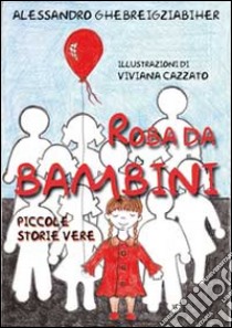 Roba da bambini. Piccole storie vere libro di Ghebreigziabiher Alessandro