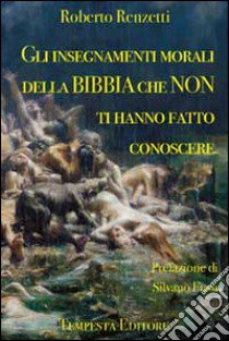 Gli insegnamenti morali della Bibbia che non ti hanno fatto conoscere libro di Renzetti Roberto