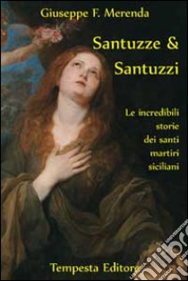 Santuzze e santuzzi. Le incredibili storie dei santi martiri siciliani libro di Merenda Giuseppe F.