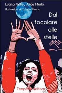 Dal focolare alle stelle libro di Valle Luana; Merlo Alice