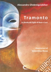 Tramonto. La favola del figlio di Buio e Luce libro di Ghebreigziabiher Alessandro