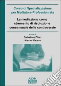 La mediazione come strumento di risoluzione consensuale delle controversie libro di Ziino Salvatore; Vajana Marina