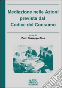 Mediazione nelle azioni previste dal codice di consumo libro di Cinà Giuseppe