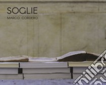 Soglie. Marco Cordero. Catalogo della mostra (Vercelli, 20 ottobre-20 novembre 2018). Ediz. illustrata libro di De Luca D. (cur.); Zanellati E. (cur.)